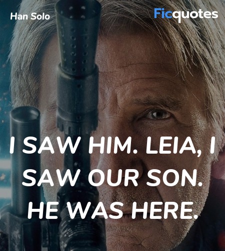 I saw him. Leia, I saw our son. He was here... quote image
